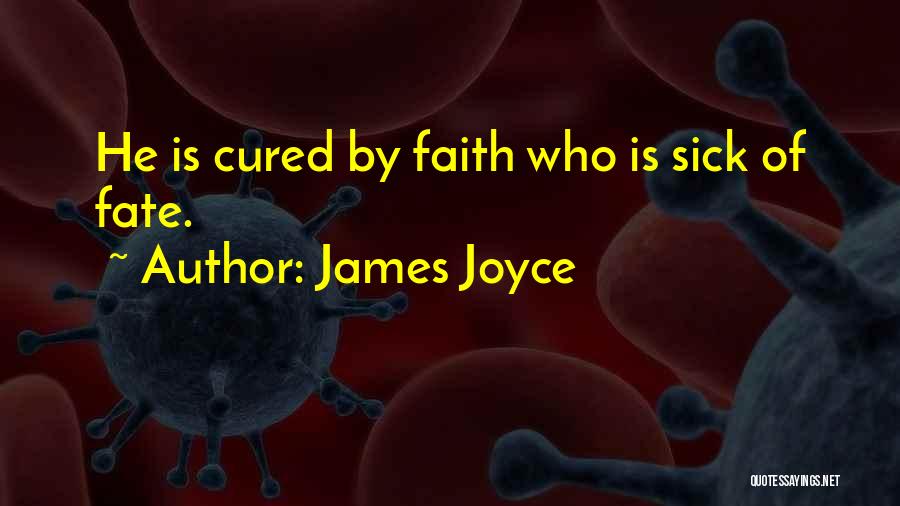 James Joyce Quotes: He Is Cured By Faith Who Is Sick Of Fate.