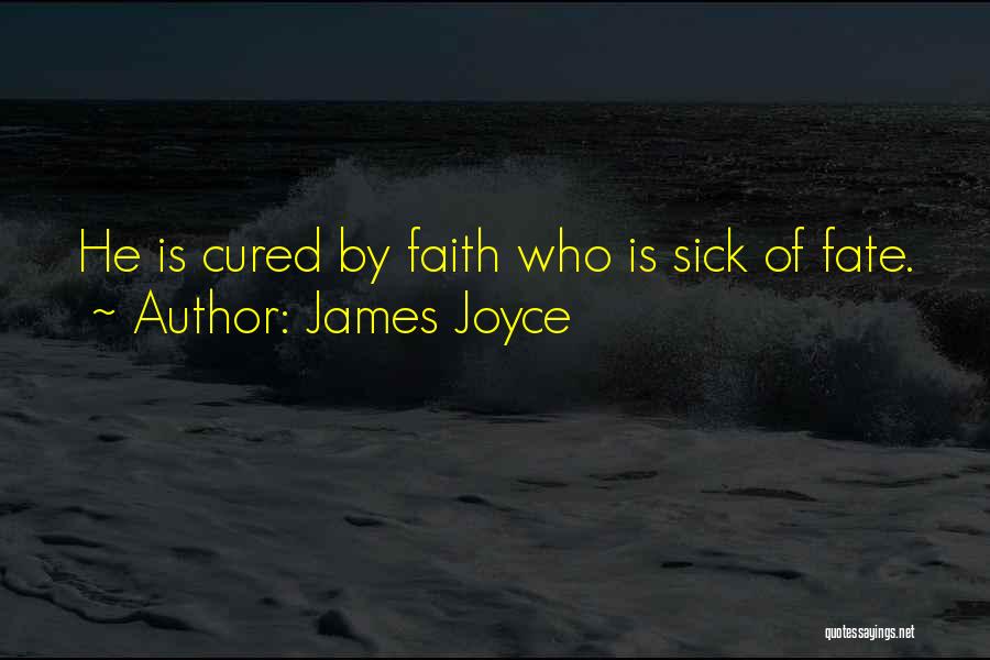 James Joyce Quotes: He Is Cured By Faith Who Is Sick Of Fate.