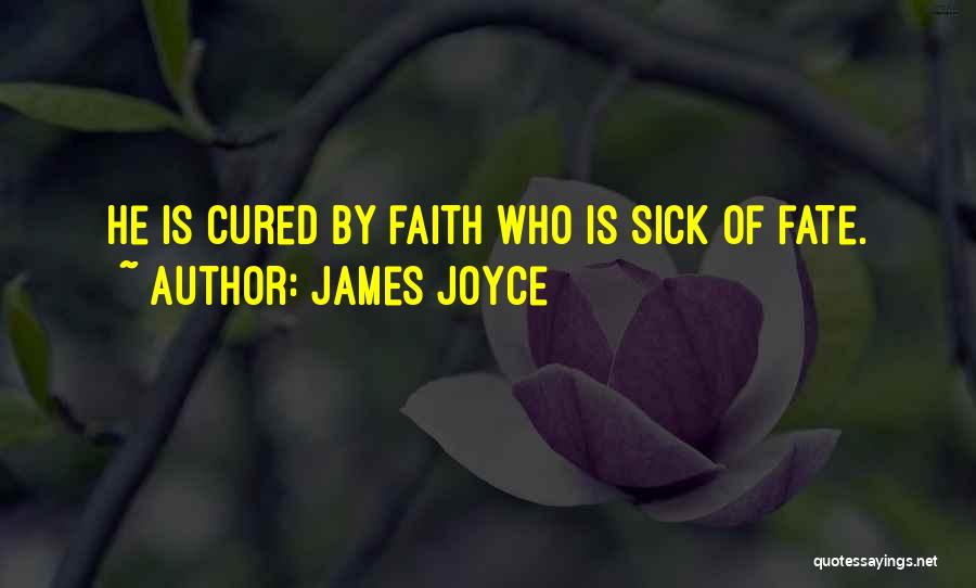 James Joyce Quotes: He Is Cured By Faith Who Is Sick Of Fate.