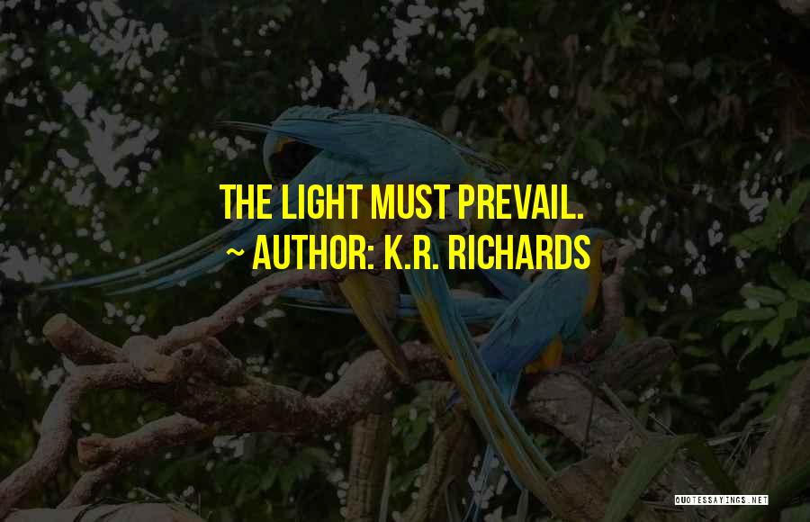 K.R. Richards Quotes: The Light Must Prevail.