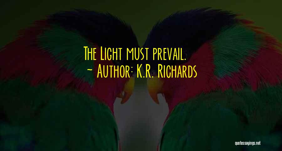 K.R. Richards Quotes: The Light Must Prevail.