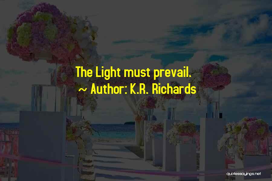 K.R. Richards Quotes: The Light Must Prevail.