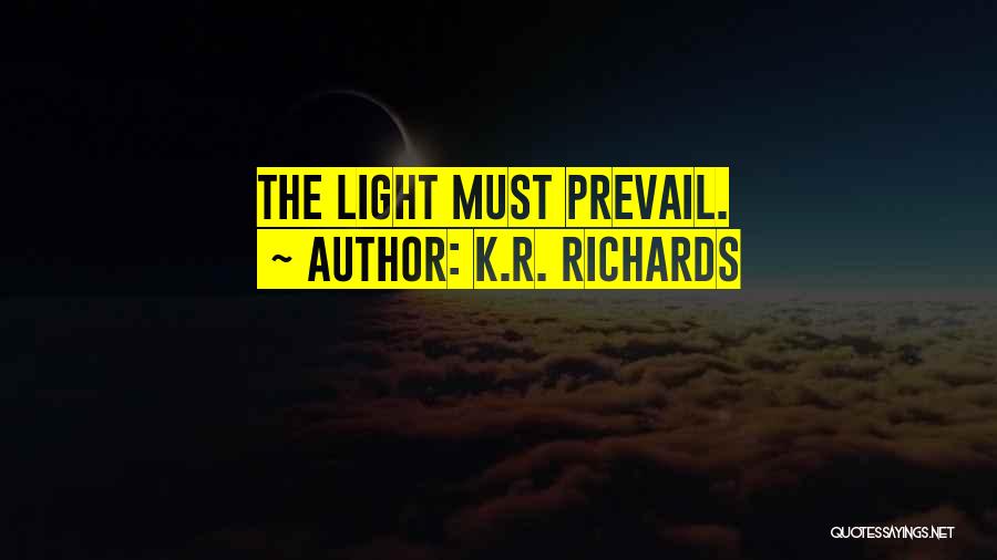 K.R. Richards Quotes: The Light Must Prevail.