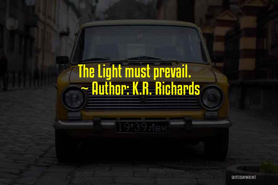 K.R. Richards Quotes: The Light Must Prevail.