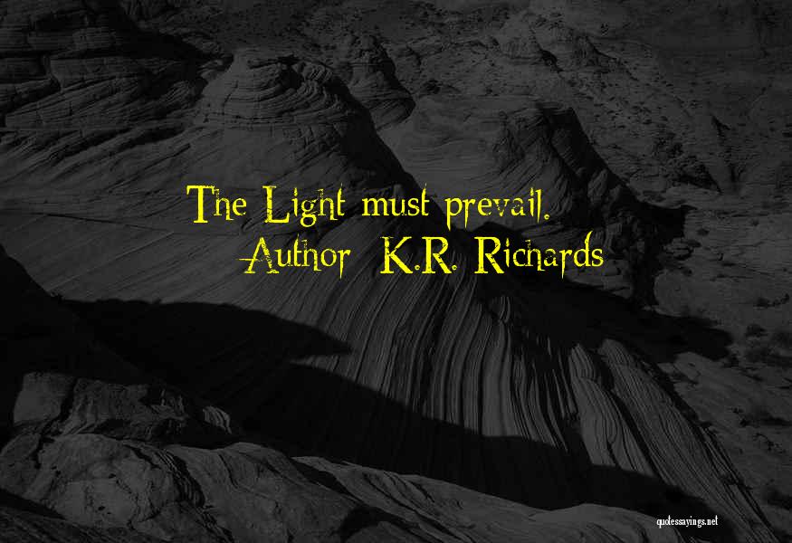 K.R. Richards Quotes: The Light Must Prevail.