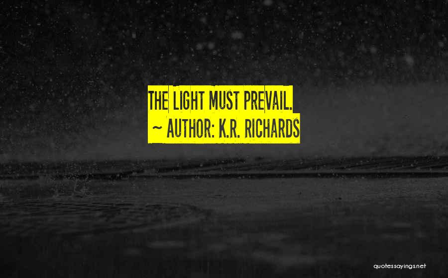 K.R. Richards Quotes: The Light Must Prevail.