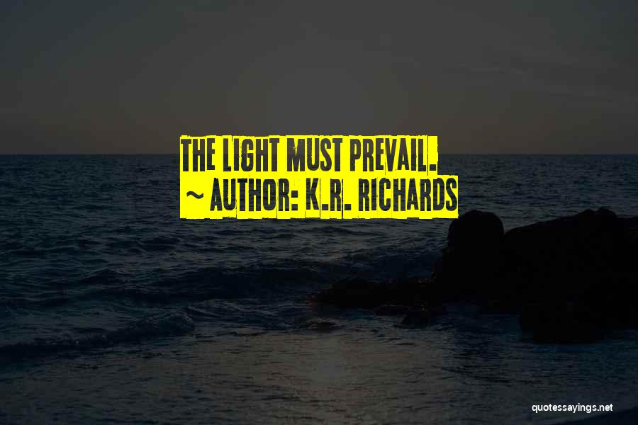 K.R. Richards Quotes: The Light Must Prevail.