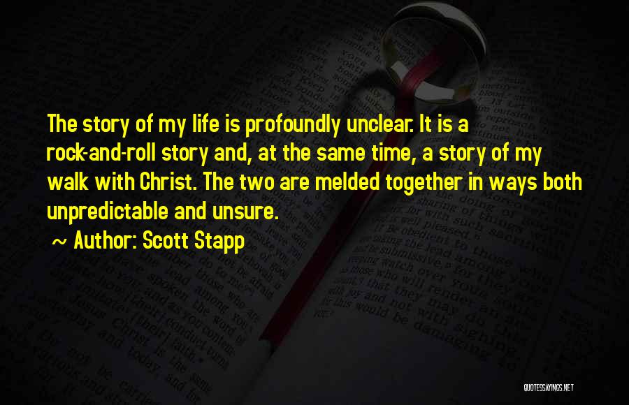 Scott Stapp Quotes: The Story Of My Life Is Profoundly Unclear. It Is A Rock-and-roll Story And, At The Same Time, A Story