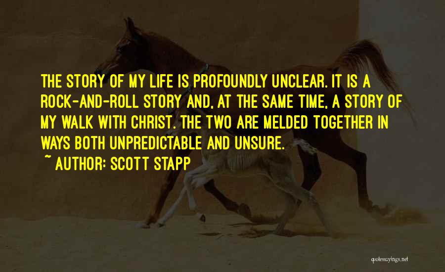 Scott Stapp Quotes: The Story Of My Life Is Profoundly Unclear. It Is A Rock-and-roll Story And, At The Same Time, A Story