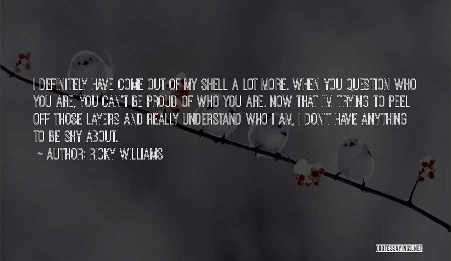 Ricky Williams Quotes: I Definitely Have Come Out Of My Shell A Lot More. When You Question Who You Are, You Can't Be