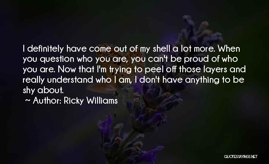 Ricky Williams Quotes: I Definitely Have Come Out Of My Shell A Lot More. When You Question Who You Are, You Can't Be