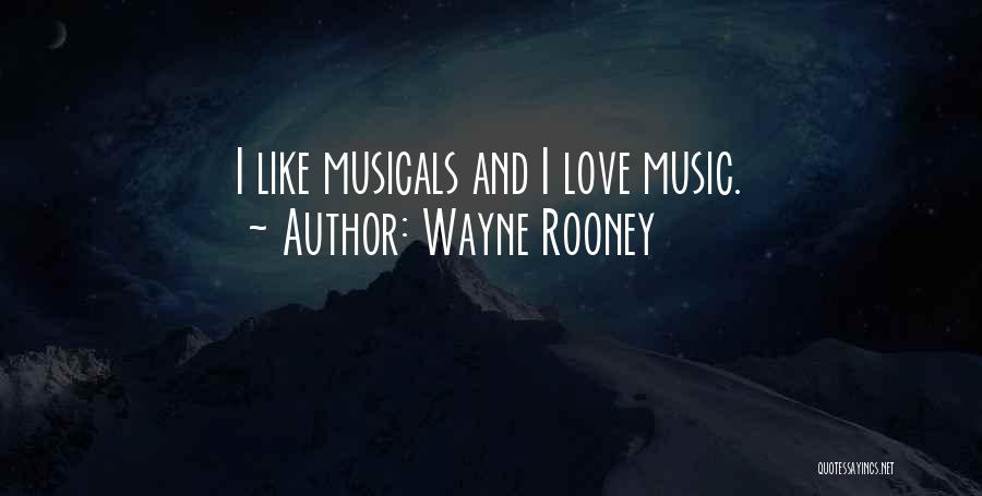 Wayne Rooney Quotes: I Like Musicals And I Love Music.