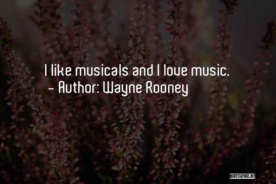 Wayne Rooney Quotes: I Like Musicals And I Love Music.