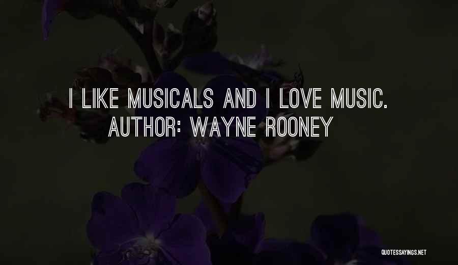 Wayne Rooney Quotes: I Like Musicals And I Love Music.