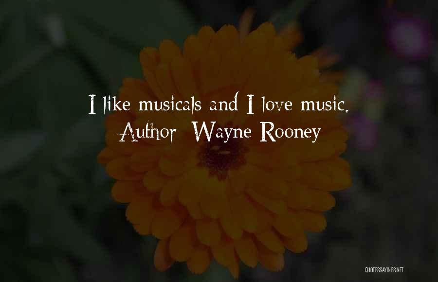 Wayne Rooney Quotes: I Like Musicals And I Love Music.