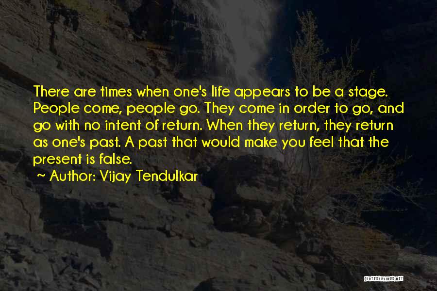 Vijay Tendulkar Quotes: There Are Times When One's Life Appears To Be A Stage. People Come, People Go. They Come In Order To