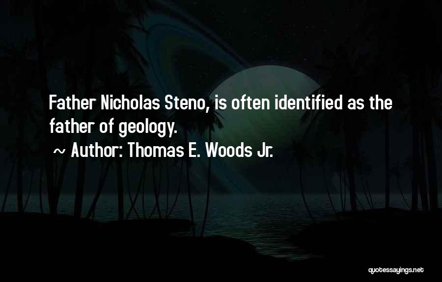 Thomas E. Woods Jr. Quotes: Father Nicholas Steno, Is Often Identified As The Father Of Geology.
