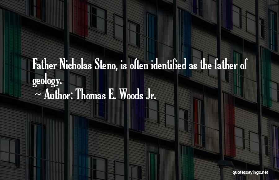 Thomas E. Woods Jr. Quotes: Father Nicholas Steno, Is Often Identified As The Father Of Geology.