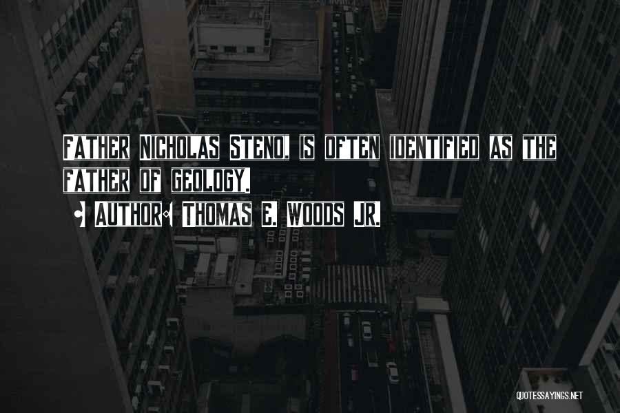 Thomas E. Woods Jr. Quotes: Father Nicholas Steno, Is Often Identified As The Father Of Geology.