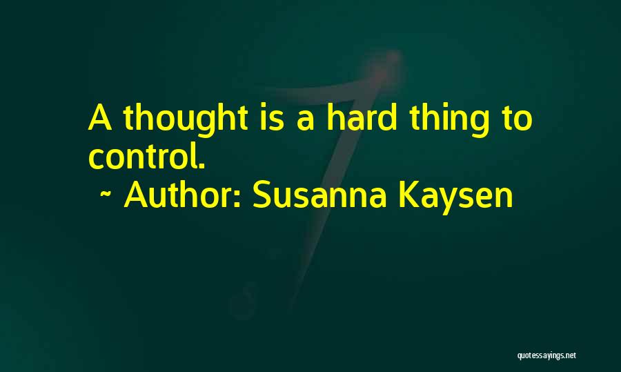 Susanna Kaysen Quotes: A Thought Is A Hard Thing To Control.