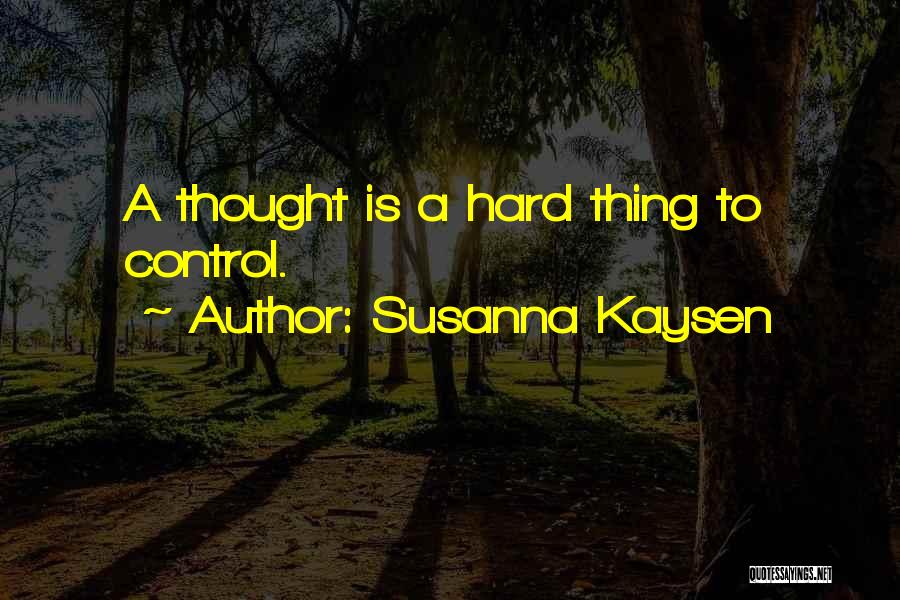 Susanna Kaysen Quotes: A Thought Is A Hard Thing To Control.