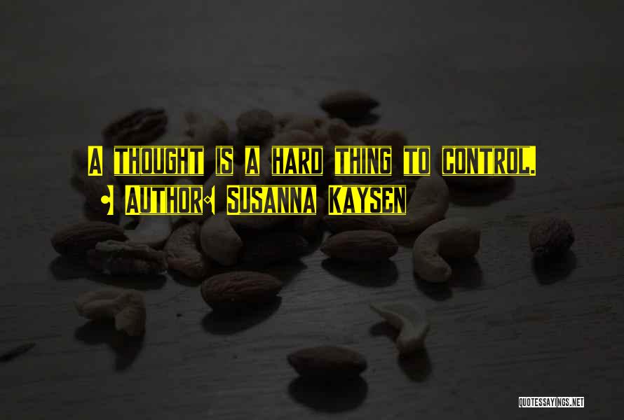 Susanna Kaysen Quotes: A Thought Is A Hard Thing To Control.