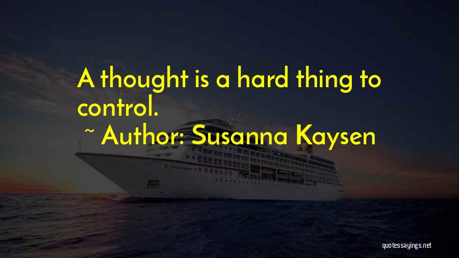 Susanna Kaysen Quotes: A Thought Is A Hard Thing To Control.