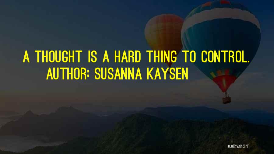 Susanna Kaysen Quotes: A Thought Is A Hard Thing To Control.