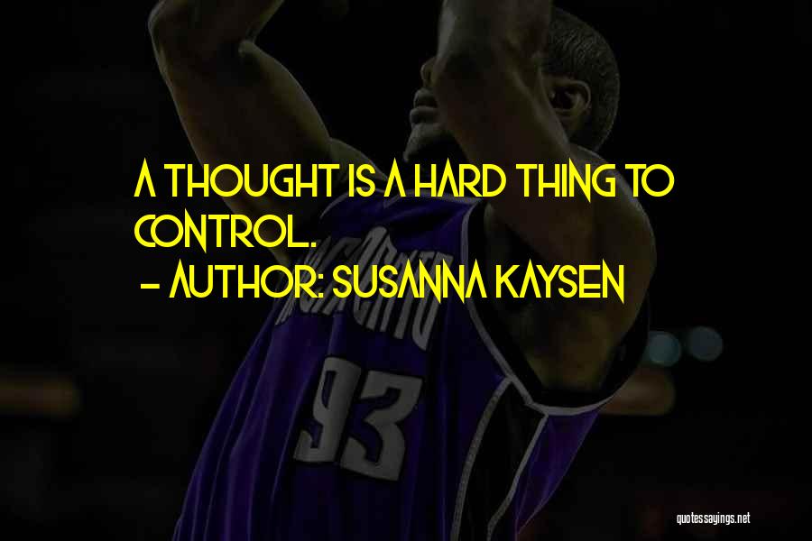 Susanna Kaysen Quotes: A Thought Is A Hard Thing To Control.