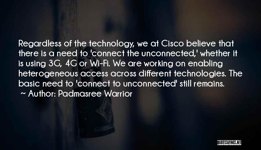 Padmasree Warrior Quotes: Regardless Of The Technology, We At Cisco Believe That There Is A Need To 'connect The Unconnected,' Whether It Is