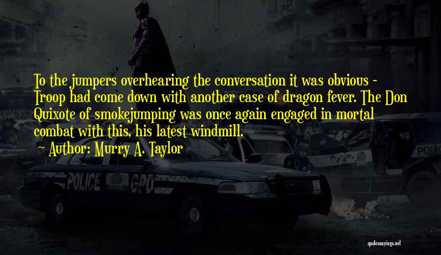 Murry A. Taylor Quotes: To The Jumpers Overhearing The Conversation It Was Obvious - Troop Had Come Down With Another Case Of Dragon Fever.