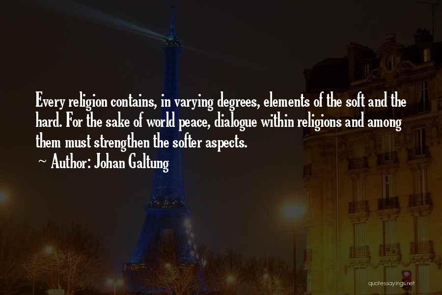 Johan Galtung Quotes: Every Religion Contains, In Varying Degrees, Elements Of The Soft And The Hard. For The Sake Of World Peace, Dialogue