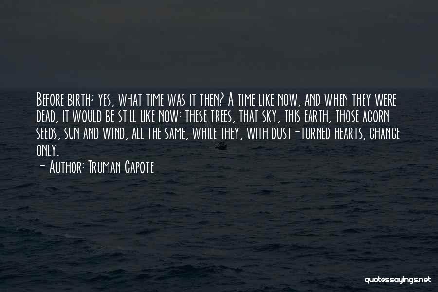 Truman Capote Quotes: Before Birth; Yes, What Time Was It Then? A Time Like Now, And When They Were Dead, It Would Be