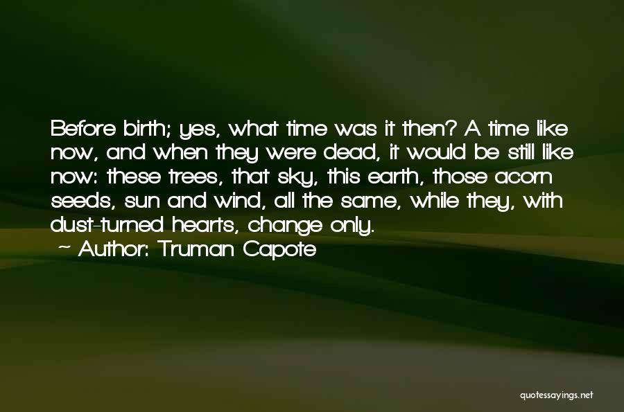 Truman Capote Quotes: Before Birth; Yes, What Time Was It Then? A Time Like Now, And When They Were Dead, It Would Be