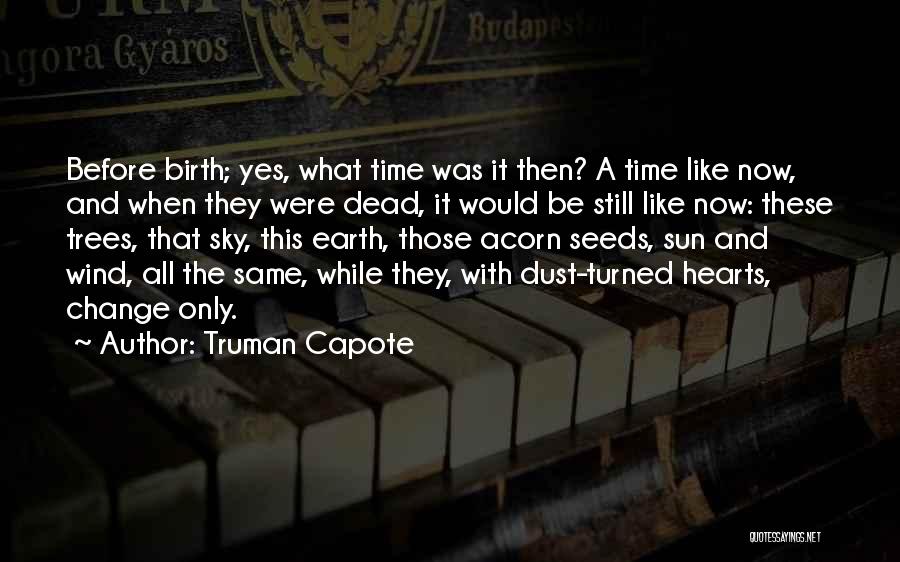 Truman Capote Quotes: Before Birth; Yes, What Time Was It Then? A Time Like Now, And When They Were Dead, It Would Be