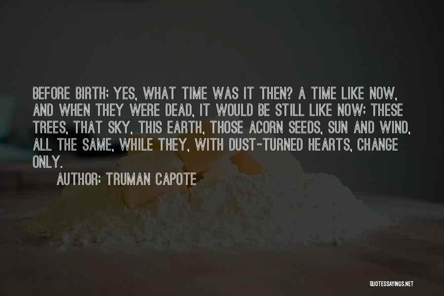 Truman Capote Quotes: Before Birth; Yes, What Time Was It Then? A Time Like Now, And When They Were Dead, It Would Be