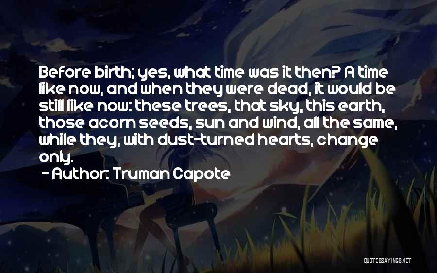 Truman Capote Quotes: Before Birth; Yes, What Time Was It Then? A Time Like Now, And When They Were Dead, It Would Be