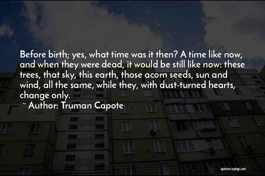 Truman Capote Quotes: Before Birth; Yes, What Time Was It Then? A Time Like Now, And When They Were Dead, It Would Be