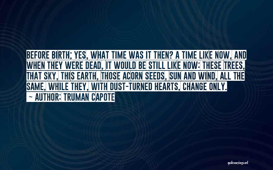 Truman Capote Quotes: Before Birth; Yes, What Time Was It Then? A Time Like Now, And When They Were Dead, It Would Be