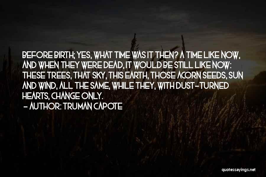 Truman Capote Quotes: Before Birth; Yes, What Time Was It Then? A Time Like Now, And When They Were Dead, It Would Be