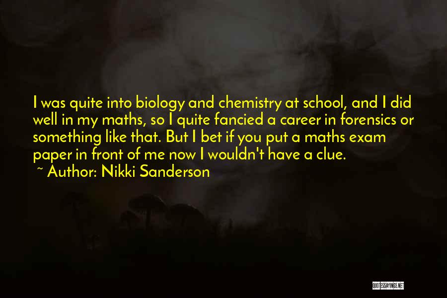 Nikki Sanderson Quotes: I Was Quite Into Biology And Chemistry At School, And I Did Well In My Maths, So I Quite Fancied