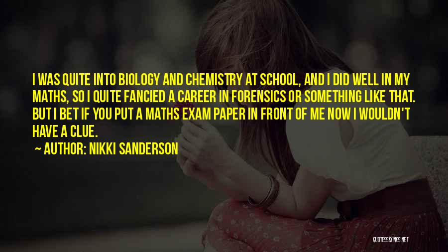 Nikki Sanderson Quotes: I Was Quite Into Biology And Chemistry At School, And I Did Well In My Maths, So I Quite Fancied