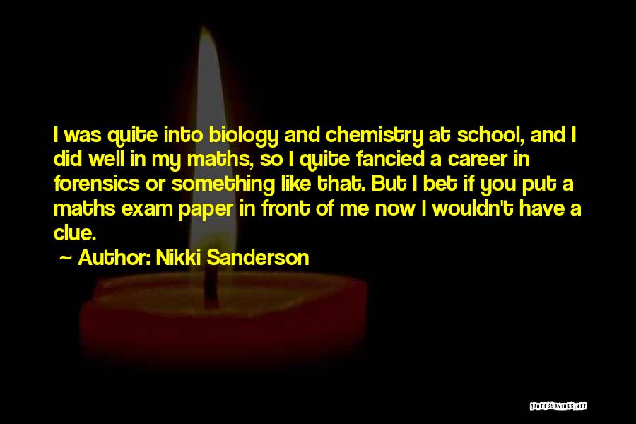 Nikki Sanderson Quotes: I Was Quite Into Biology And Chemistry At School, And I Did Well In My Maths, So I Quite Fancied
