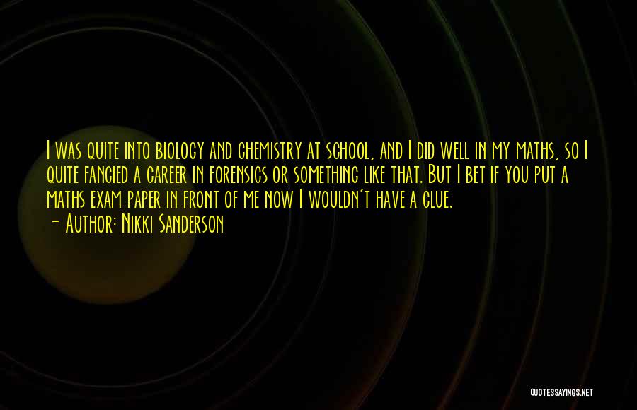 Nikki Sanderson Quotes: I Was Quite Into Biology And Chemistry At School, And I Did Well In My Maths, So I Quite Fancied