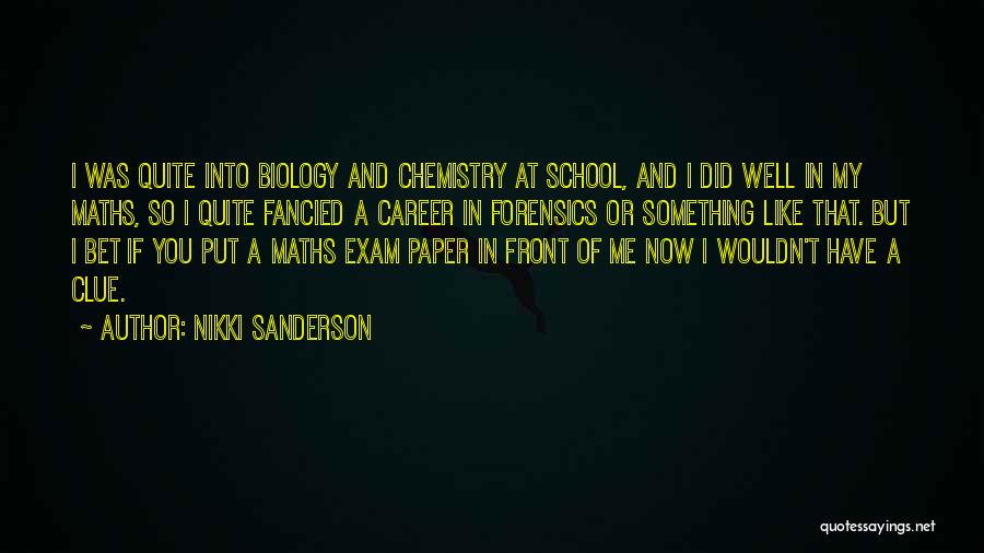 Nikki Sanderson Quotes: I Was Quite Into Biology And Chemistry At School, And I Did Well In My Maths, So I Quite Fancied