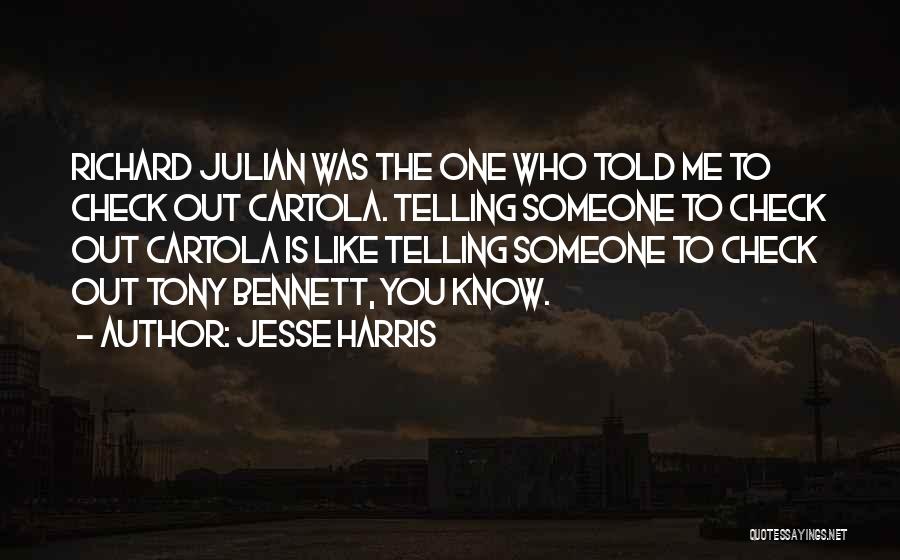 Jesse Harris Quotes: Richard Julian Was The One Who Told Me To Check Out Cartola. Telling Someone To Check Out Cartola Is Like