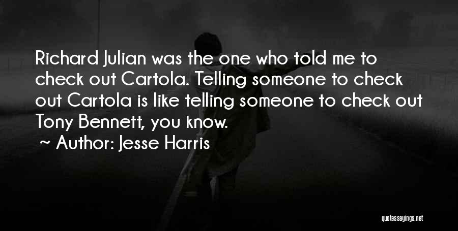 Jesse Harris Quotes: Richard Julian Was The One Who Told Me To Check Out Cartola. Telling Someone To Check Out Cartola Is Like