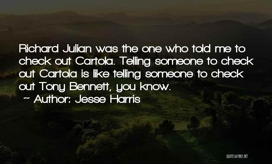 Jesse Harris Quotes: Richard Julian Was The One Who Told Me To Check Out Cartola. Telling Someone To Check Out Cartola Is Like