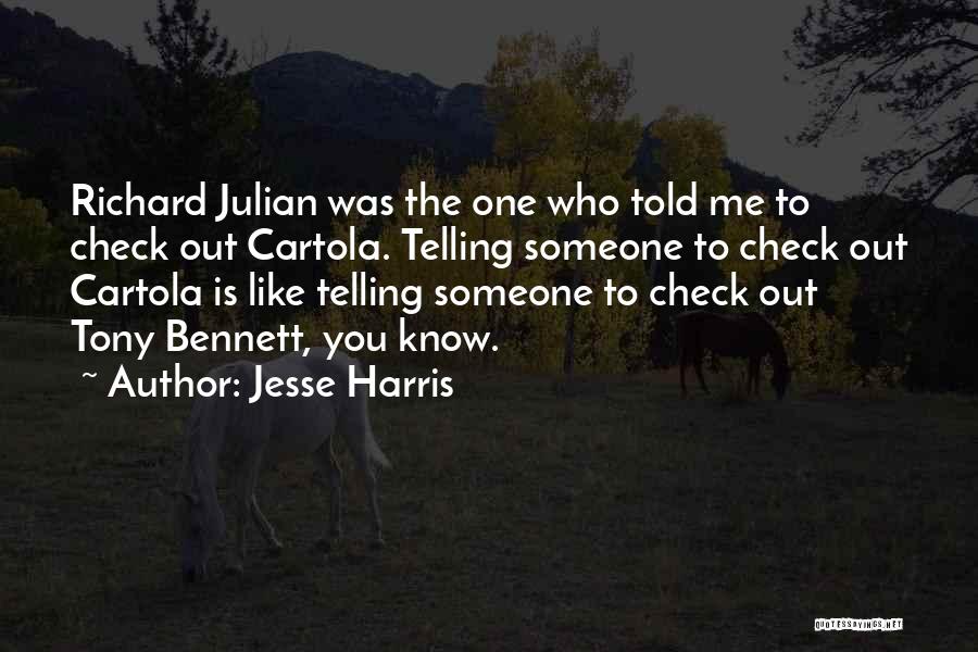 Jesse Harris Quotes: Richard Julian Was The One Who Told Me To Check Out Cartola. Telling Someone To Check Out Cartola Is Like