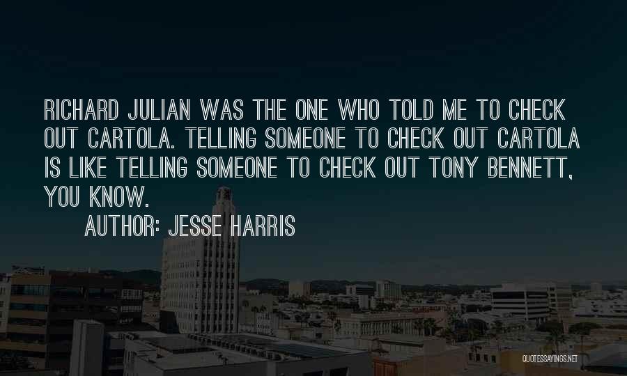 Jesse Harris Quotes: Richard Julian Was The One Who Told Me To Check Out Cartola. Telling Someone To Check Out Cartola Is Like